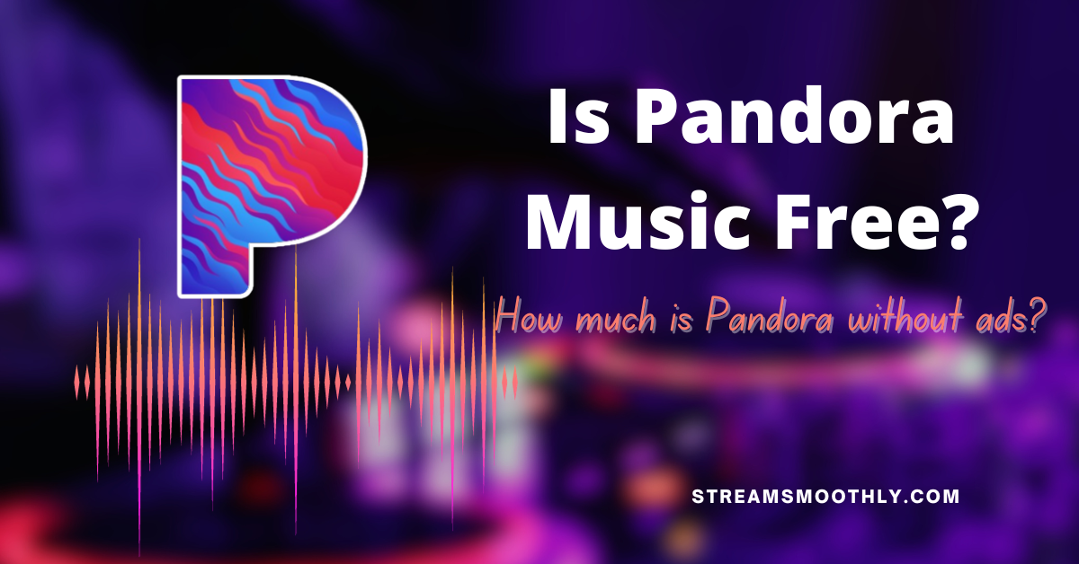 Is Pandora Music Free? How Much is Pandora Without Ads? 